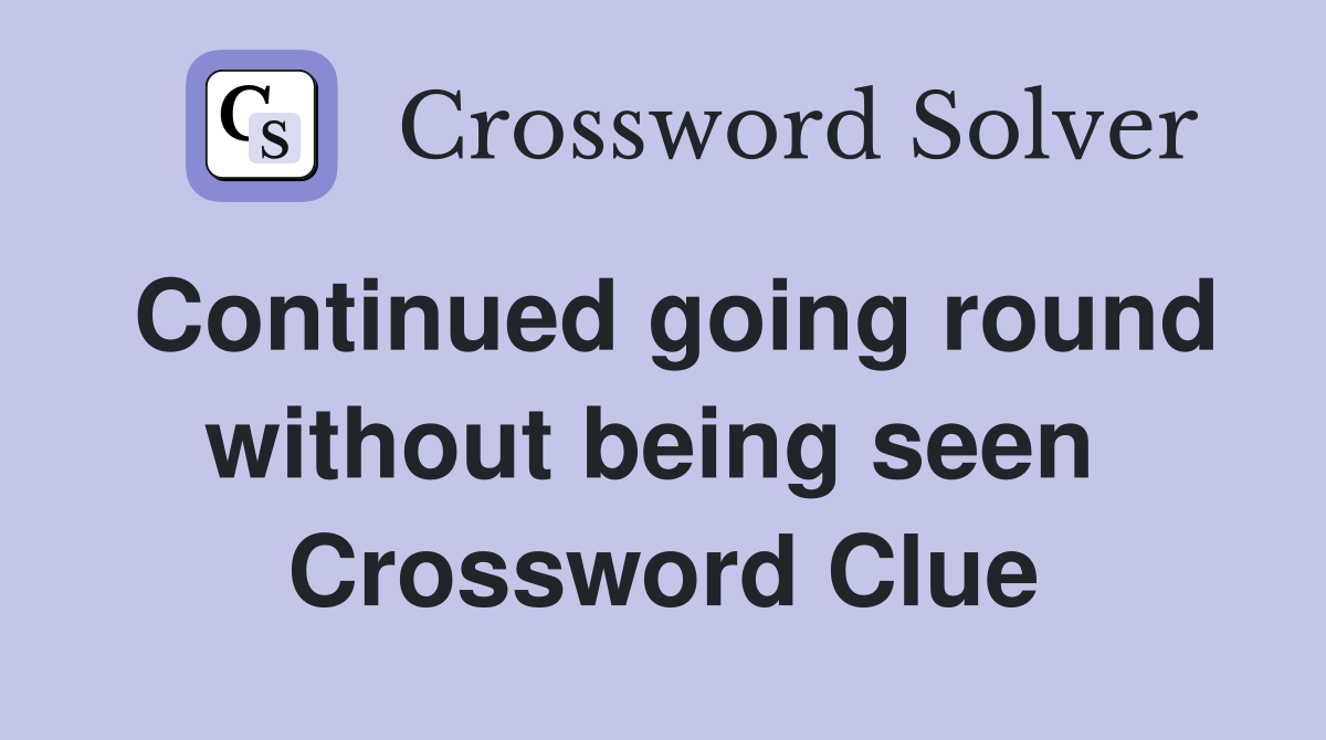 Continued going round without being seen  Crossword Clue