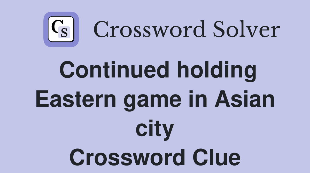 Continued holding Eastern game in Asian city Crossword Clue