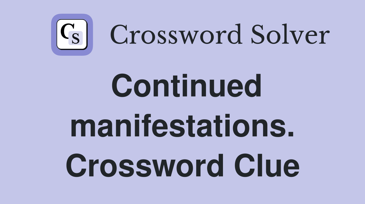 Continued manifestations. Crossword Clue