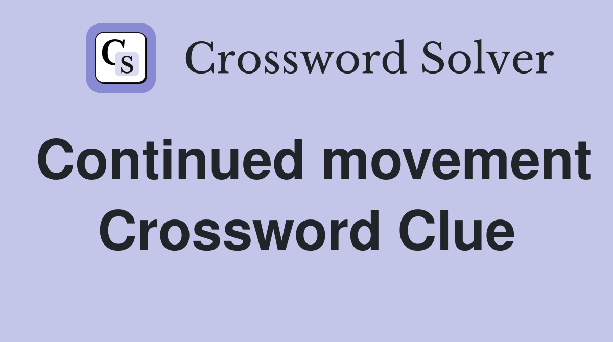 Continued movement Crossword Clue