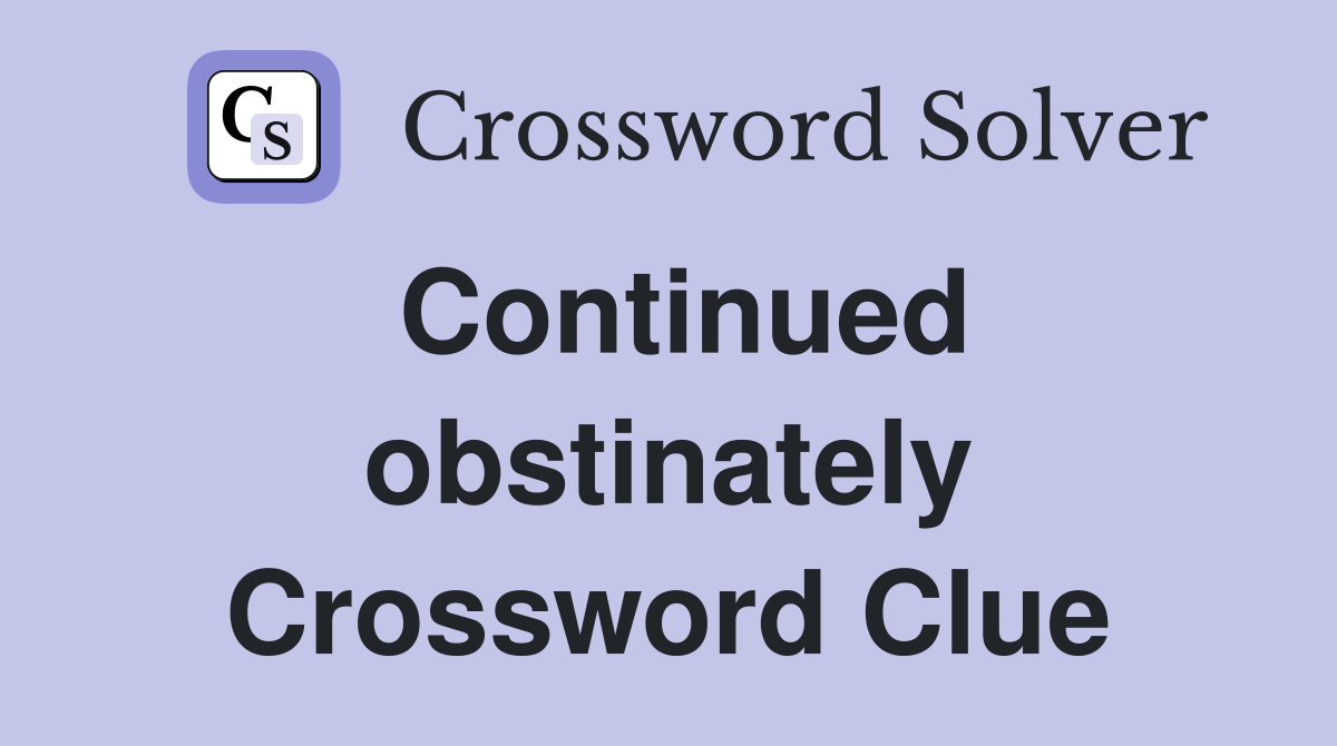 Continued obstinately Crossword Clue