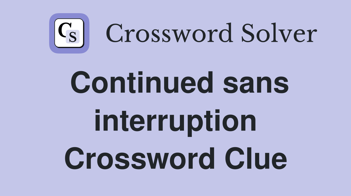 Continued sans interruption Crossword Clue