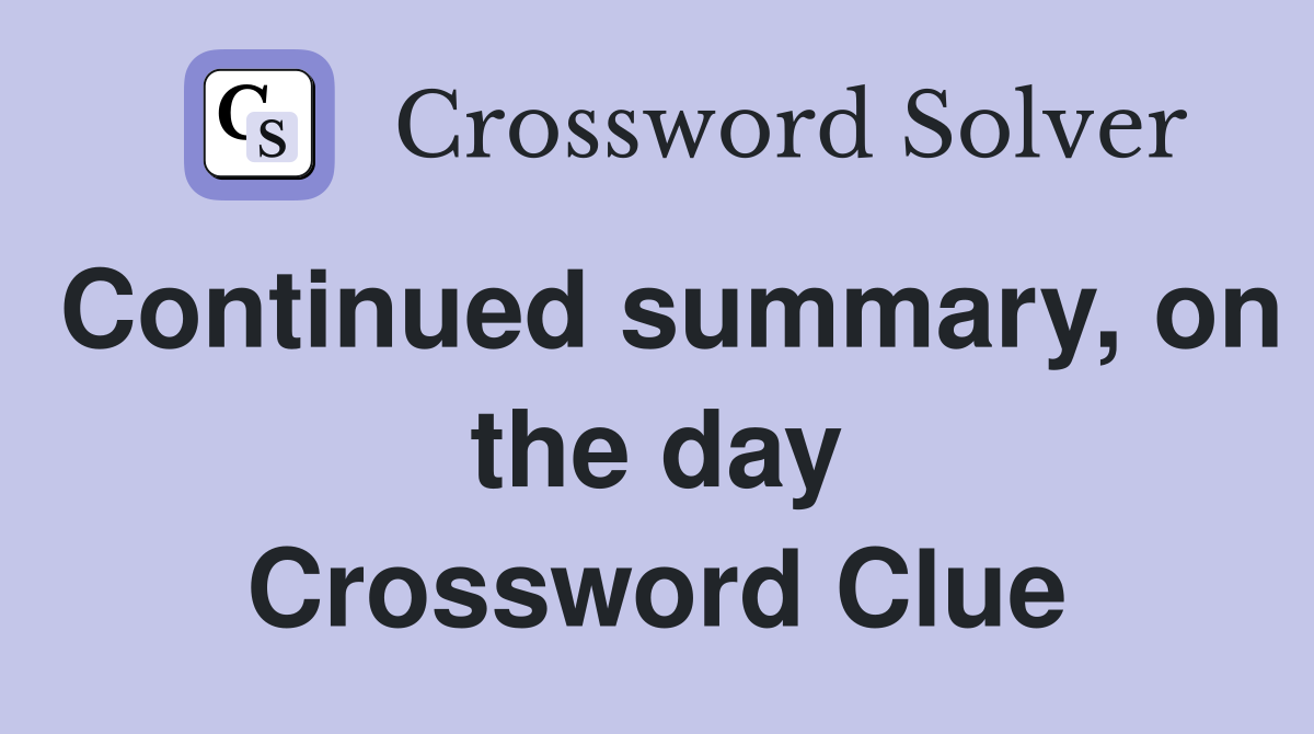 Continued summary, on the day Crossword Clue