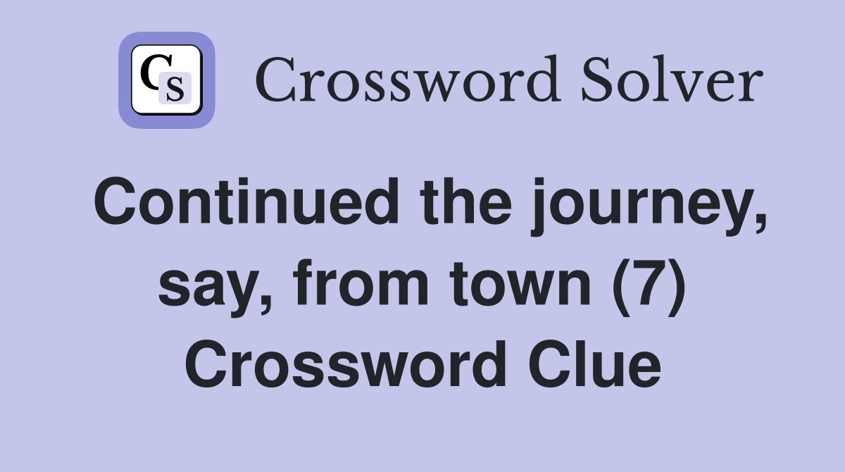 Continued the journey, say, from town (7) Crossword Clue