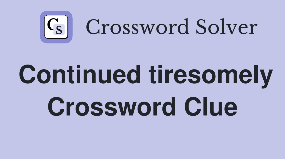 Continued tiresomely Crossword Clue
