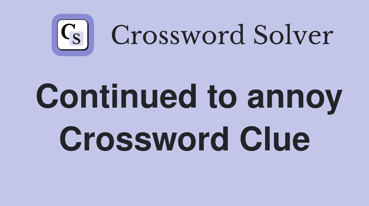Continued to annoy Crossword Clue