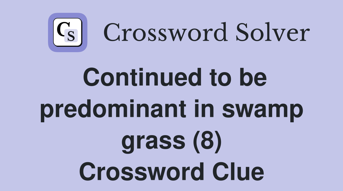Continued to be predominant in swamp grass (8) Crossword Clue