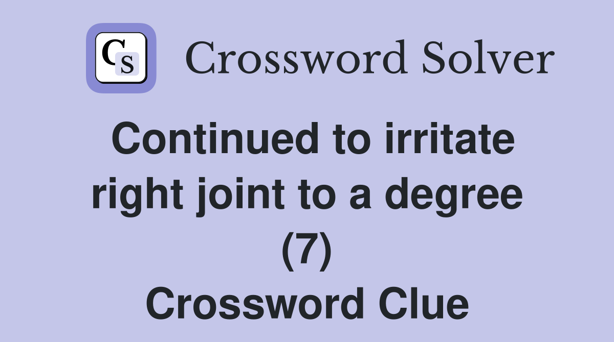 Continued to irritate right joint to a degree (7) Crossword Clue