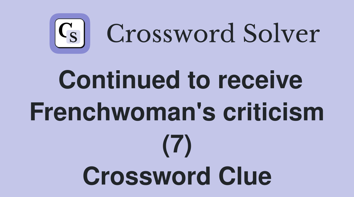 Continued to receive Frenchwoman's criticism (7) Crossword Clue