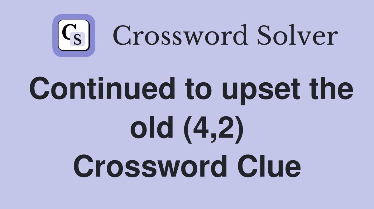 Continued to upset the old (4,2) Crossword Clue