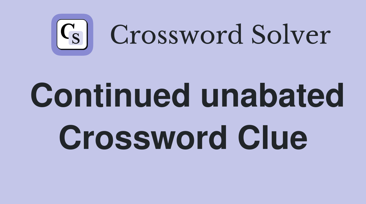Continued unabated Crossword Clue