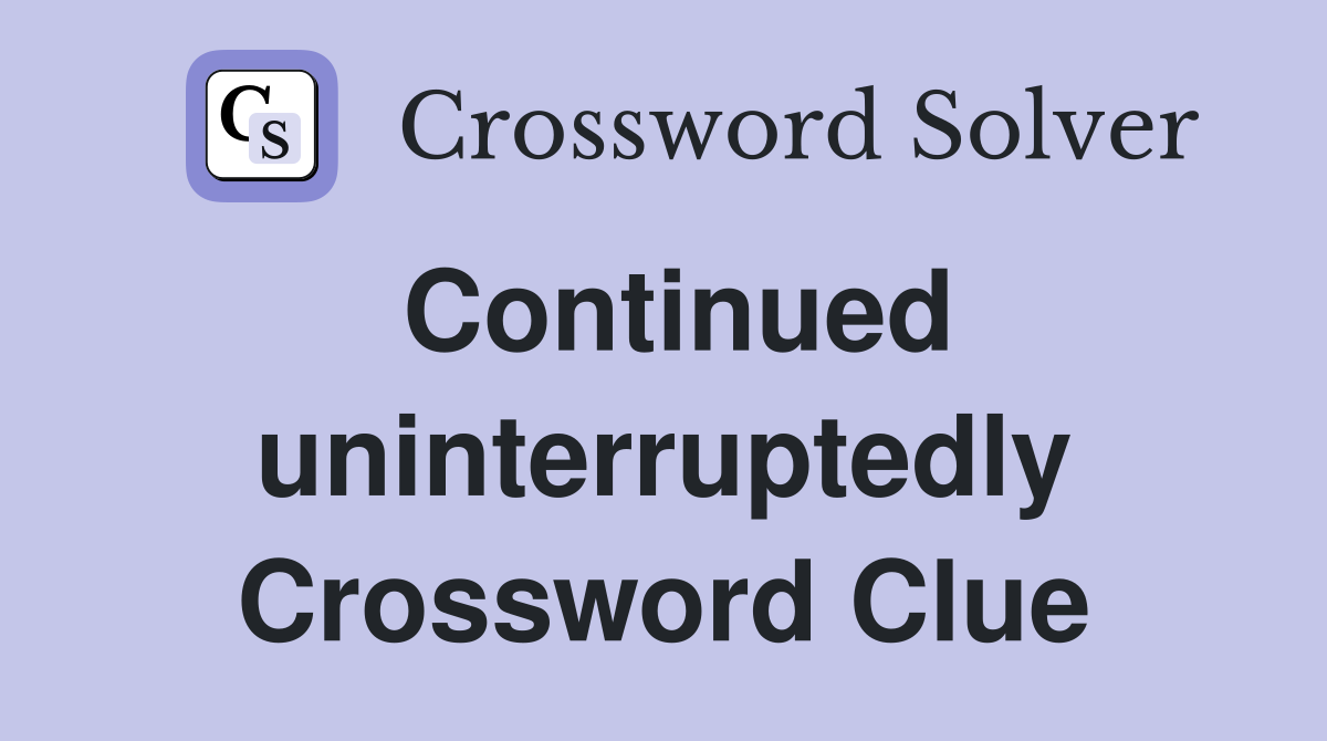 Continued uninterruptedly Crossword Clue
