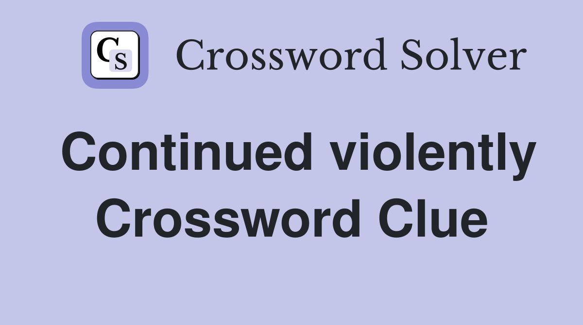 Continued violently Crossword Clue
