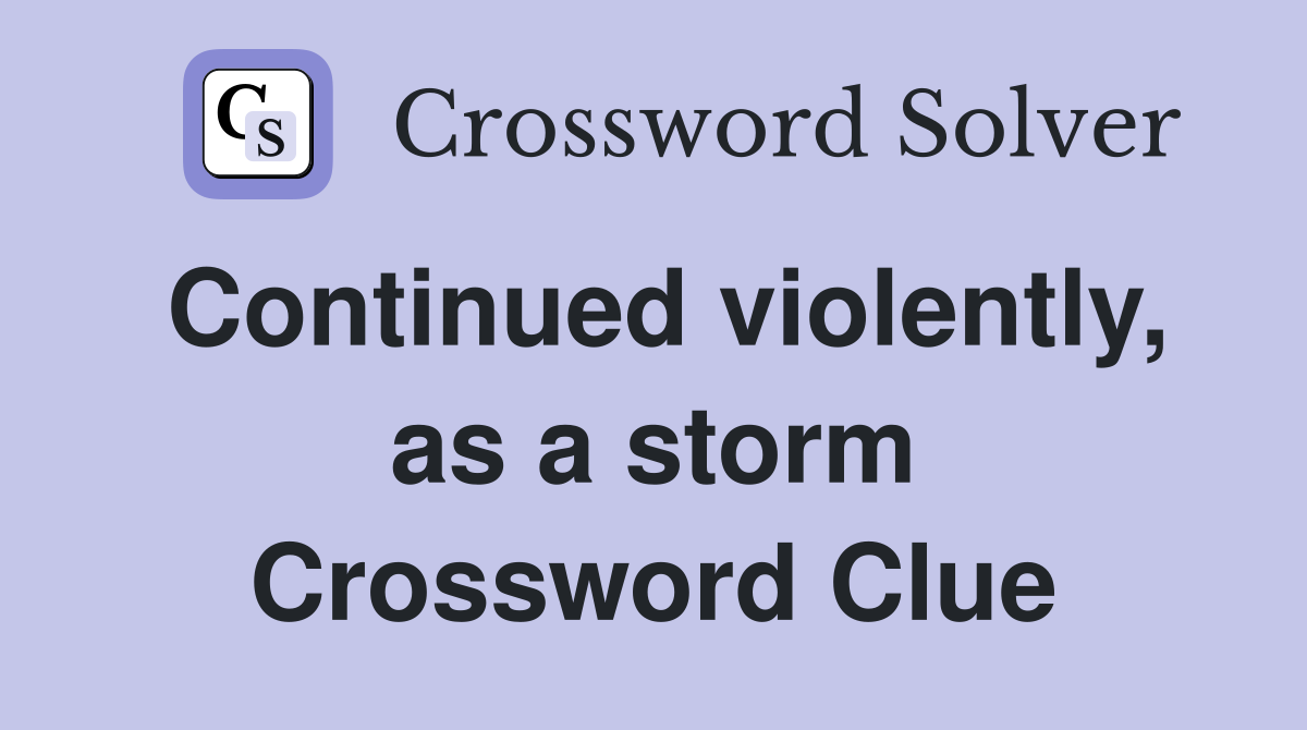 Continued violently, as a storm Crossword Clue