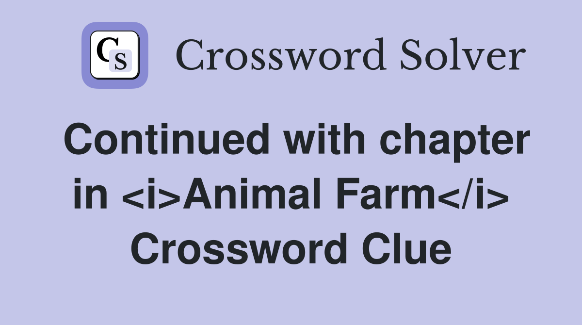 Continued with chapter in <i>Animal Farm</i> Crossword Clue