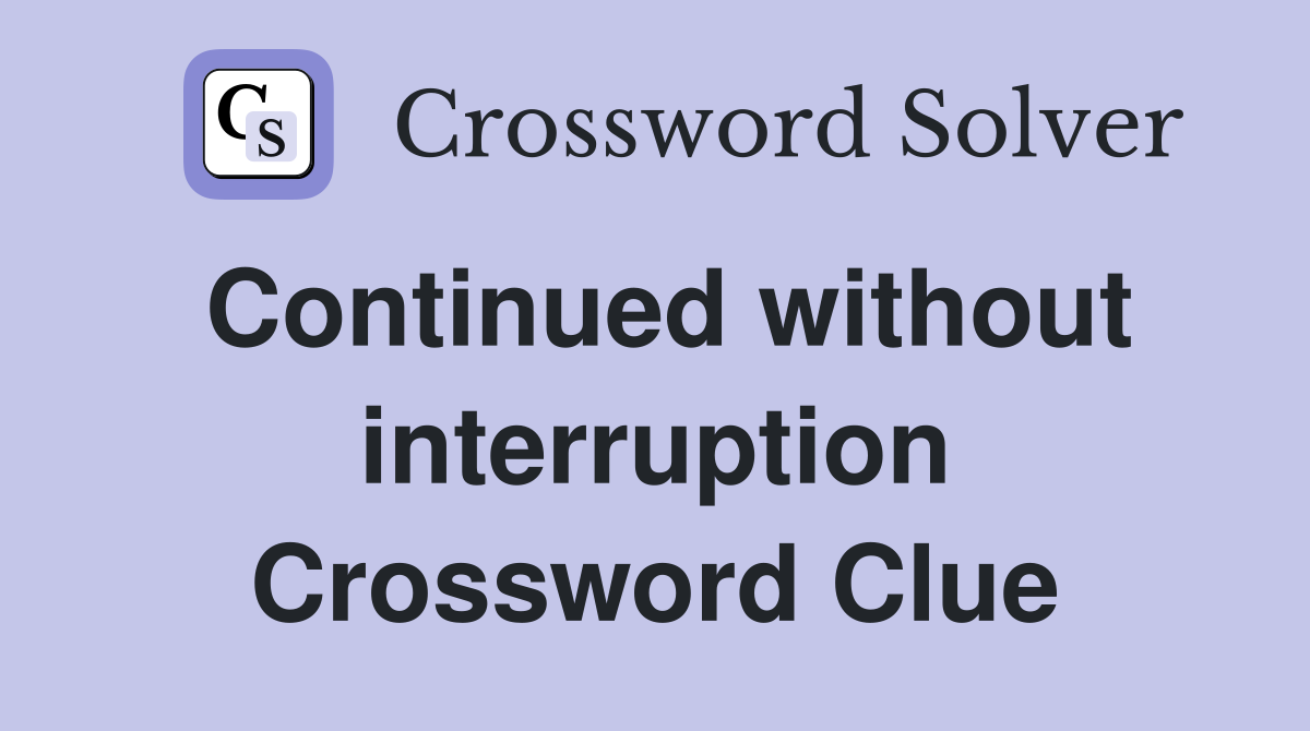 Continued without interruption Crossword Clue
