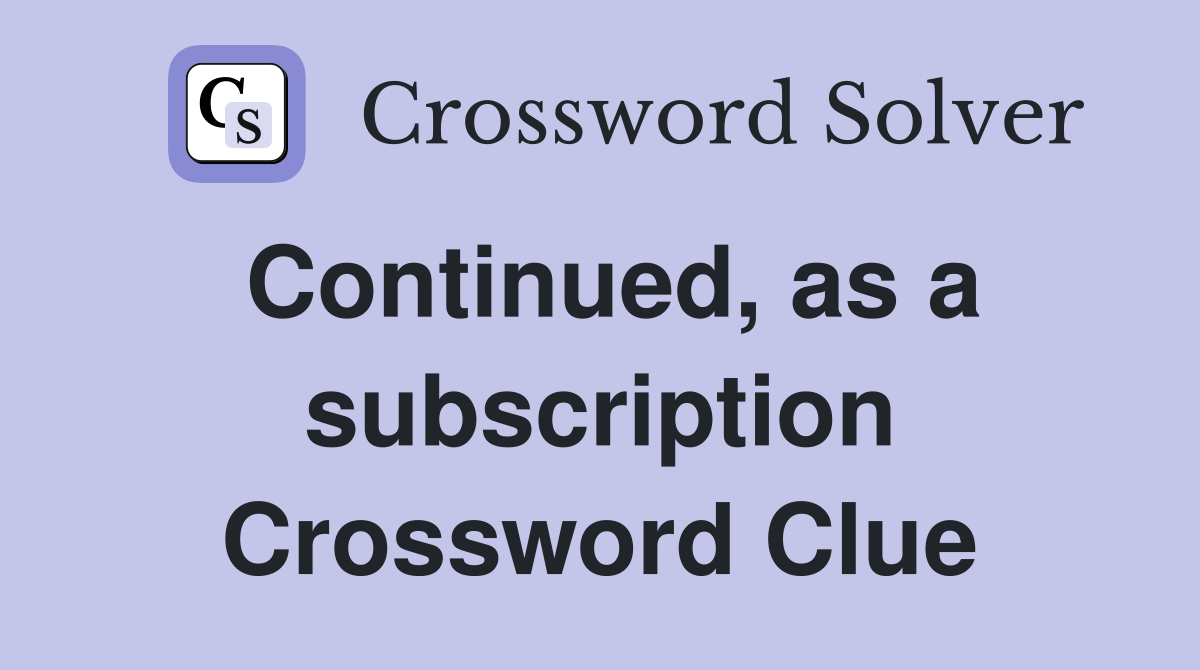 Continued, as a subscription Crossword Clue