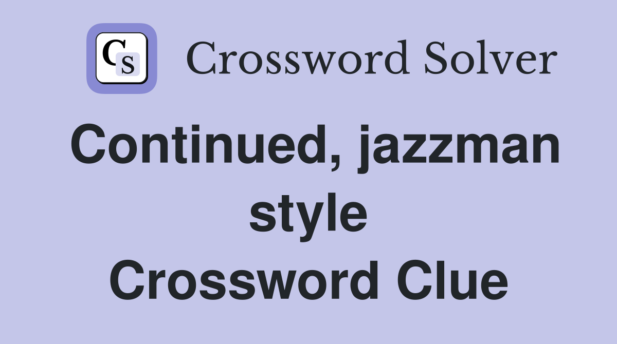 Continued, jazzman style Crossword Clue