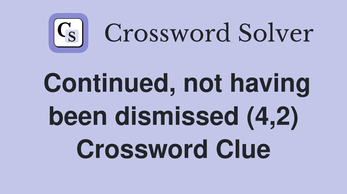 Continued, not having been dismissed (4,2) Crossword Clue