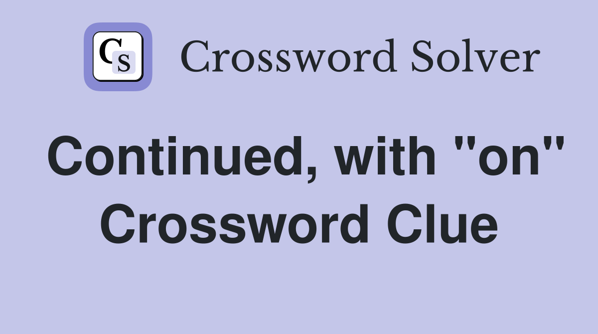 Continued, with "on" Crossword Clue