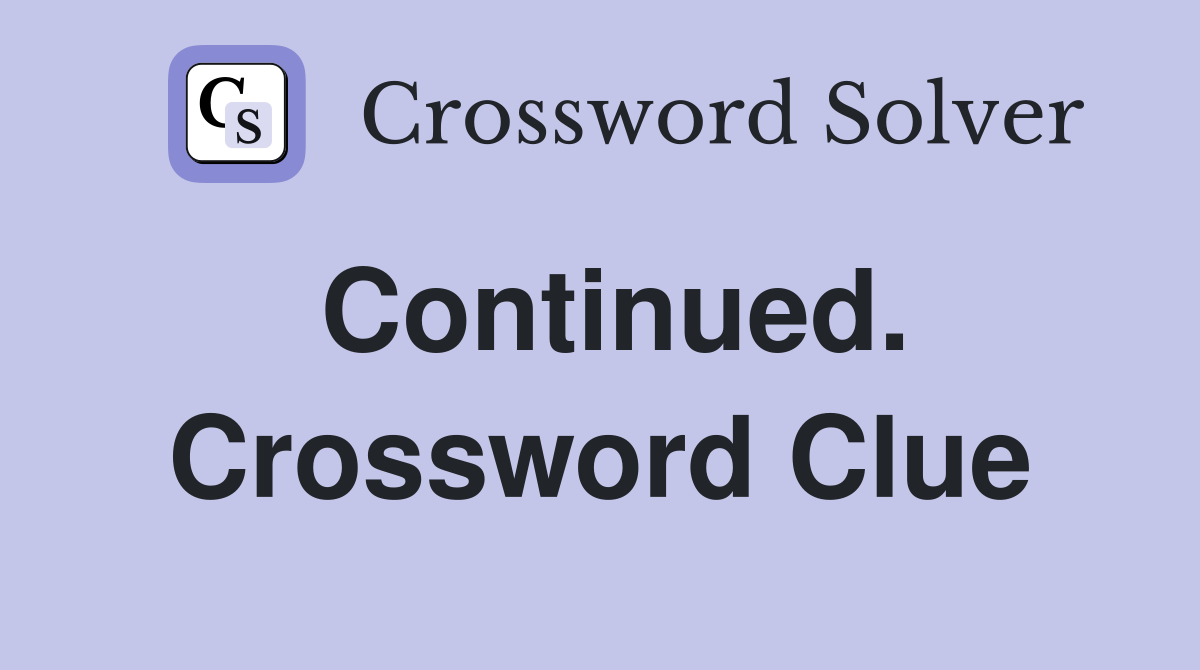 Continued. Crossword Clue