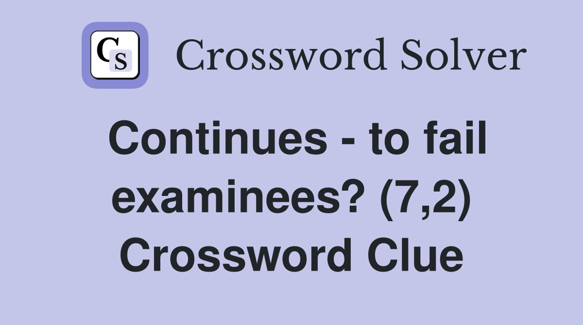 Continues - to fail examinees? (7,2) Crossword Clue