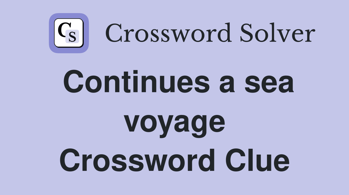 Continues a sea voyage Crossword Clue