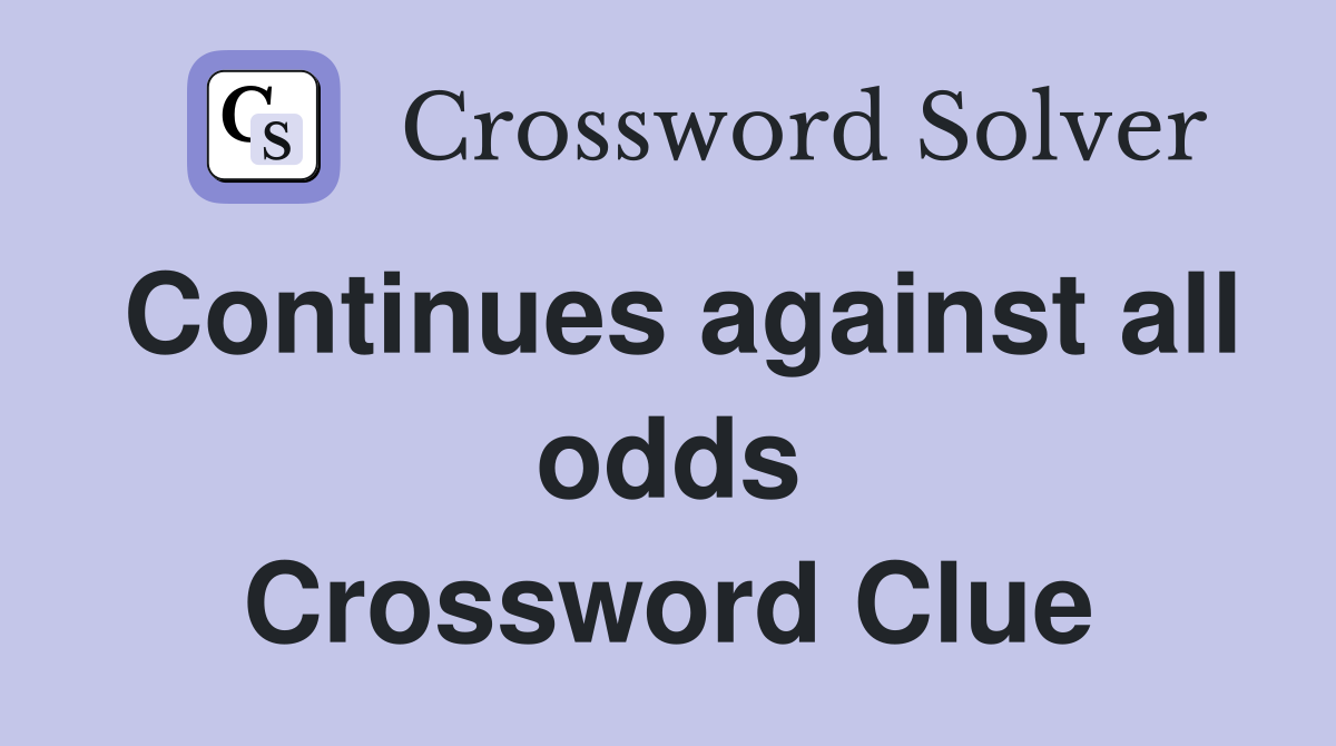 Continues against all odds Crossword Clue