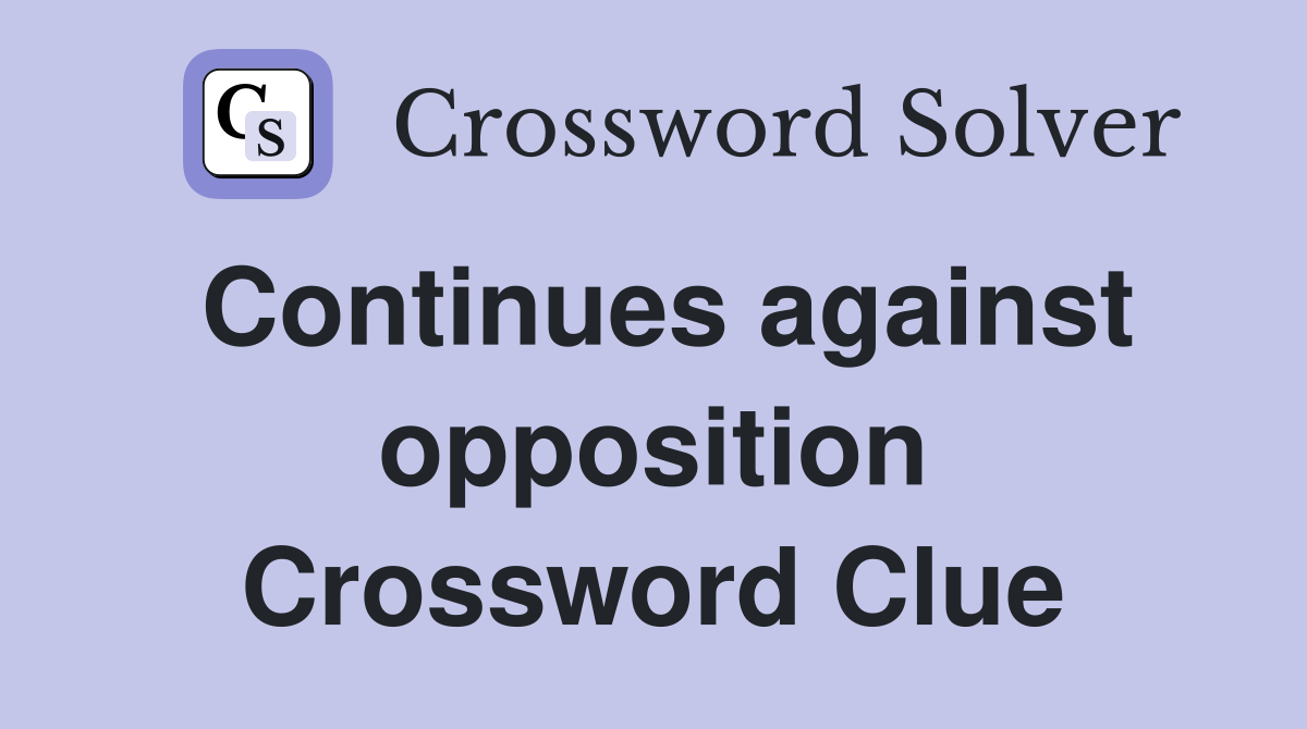 Continues against opposition Crossword Clue