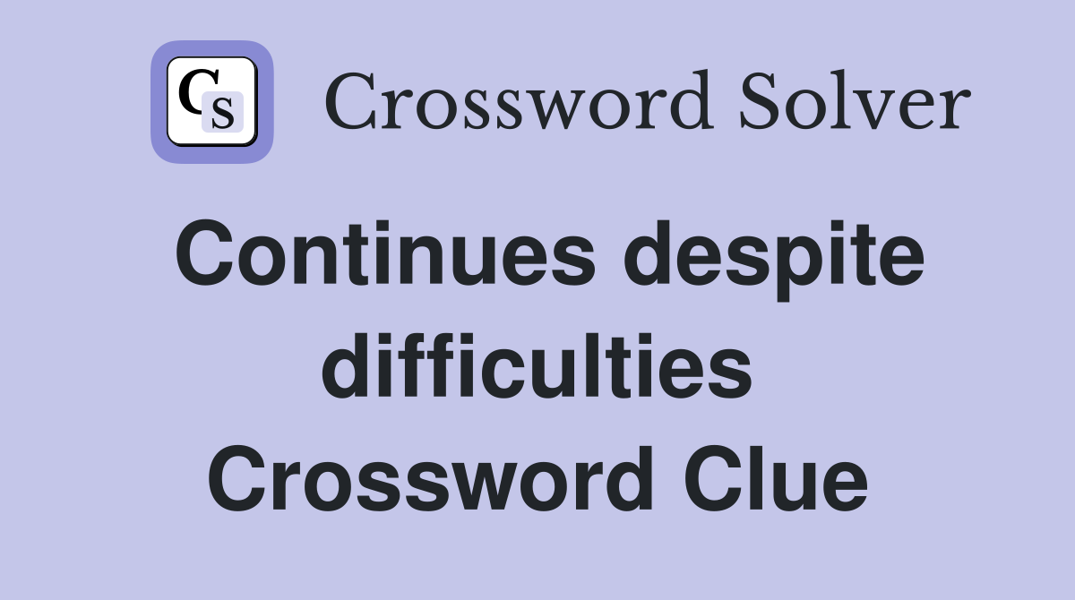 Continues despite difficulties Crossword Clue