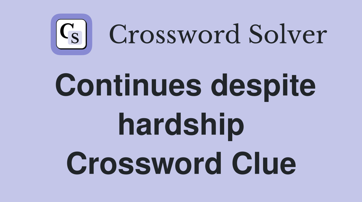Continues despite hardship Crossword Clue