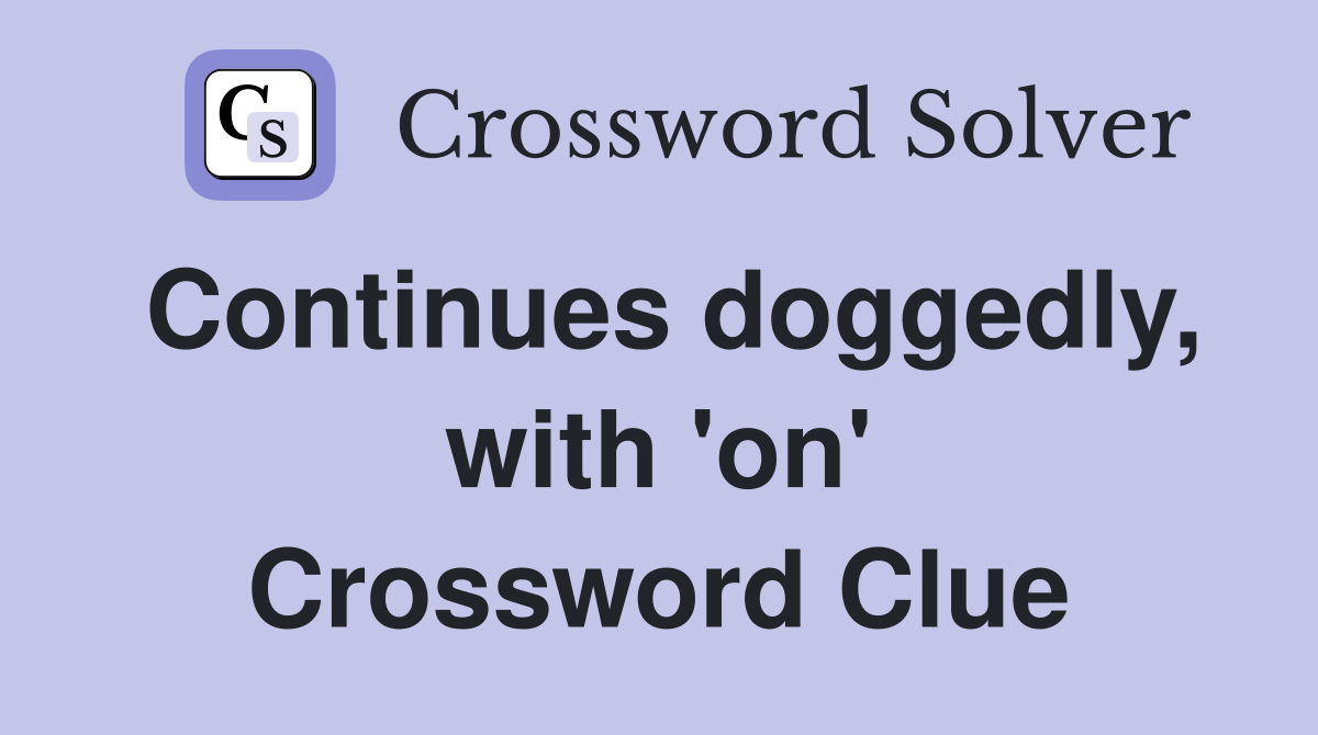 Continues doggedly, with 'on' Crossword Clue