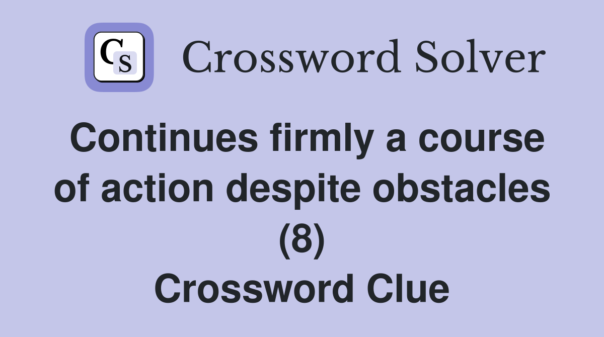 Continues firmly a course of action despite obstacles (8) Crossword Clue
