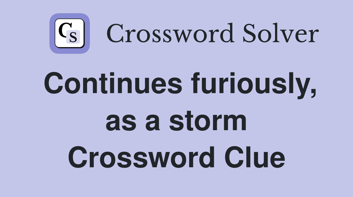 Continues furiously, as a storm Crossword Clue