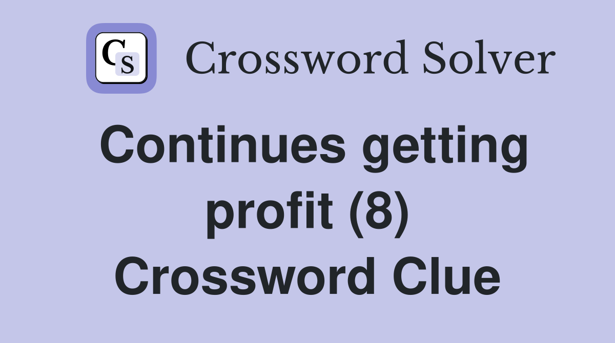Continues getting profit (8) Crossword Clue