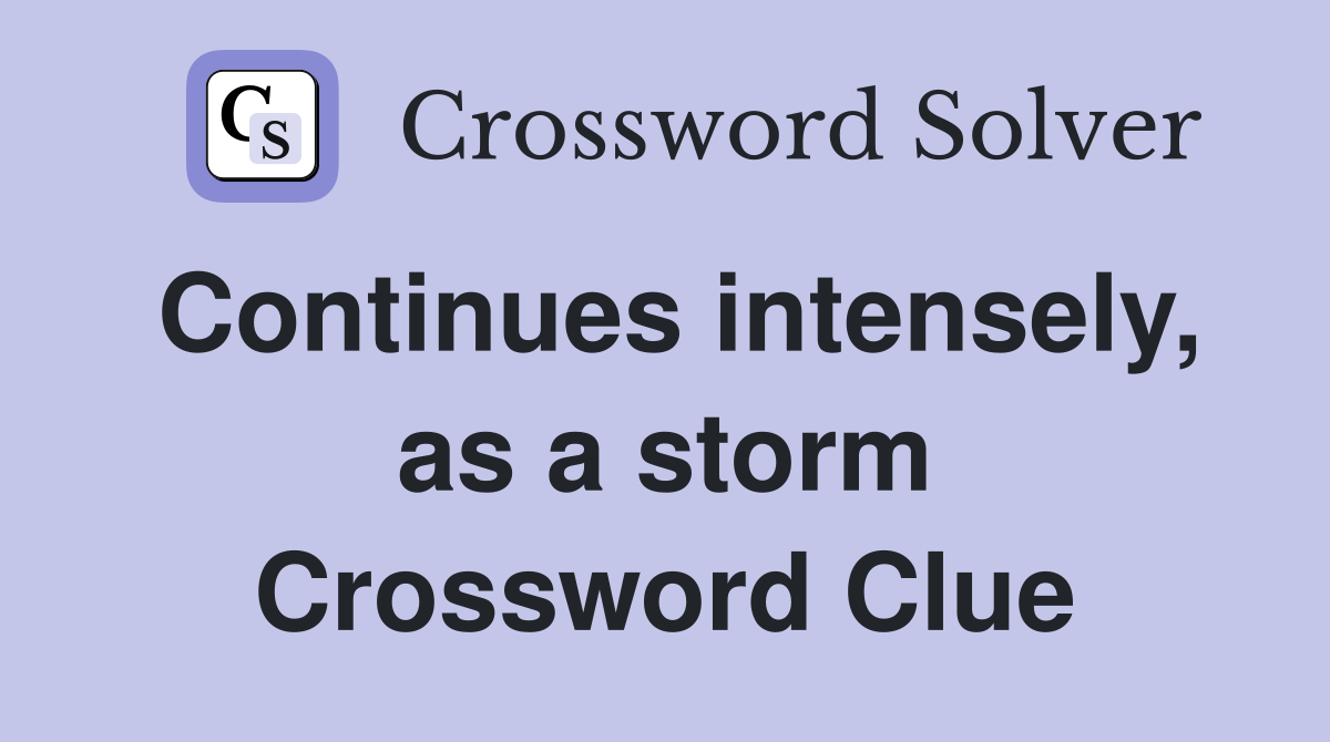 Continues intensely, as a storm Crossword Clue