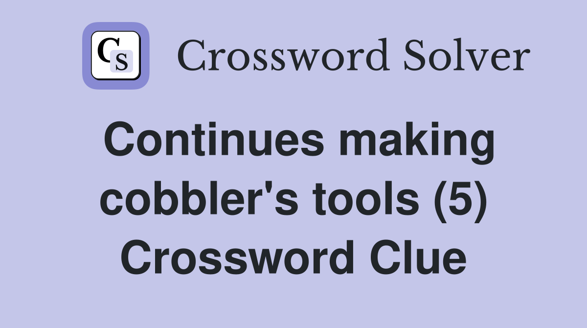 Continues making cobbler's tools (5) Crossword Clue