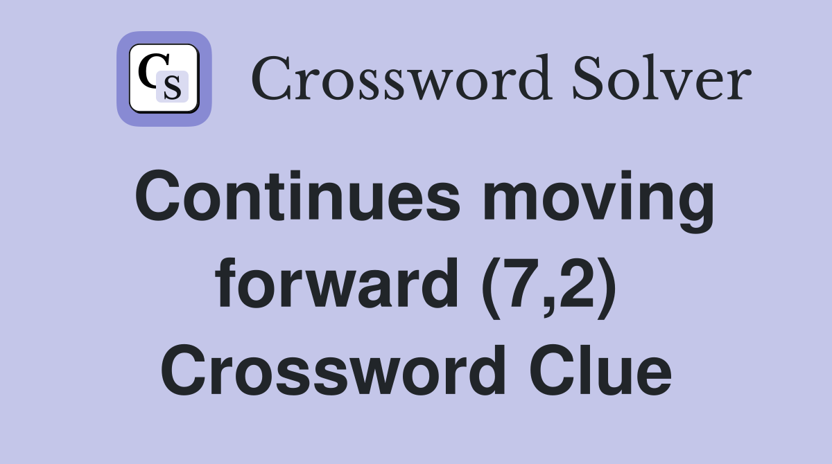 Continues moving forward (7,2) Crossword Clue