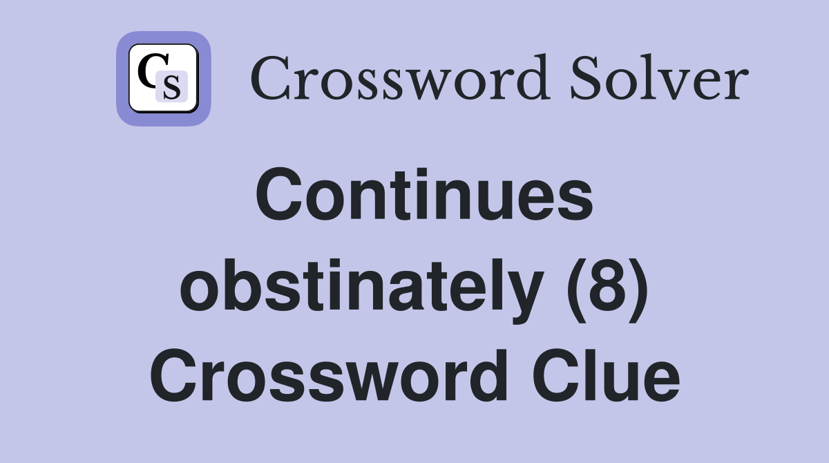 Continues obstinately (8) Crossword Clue