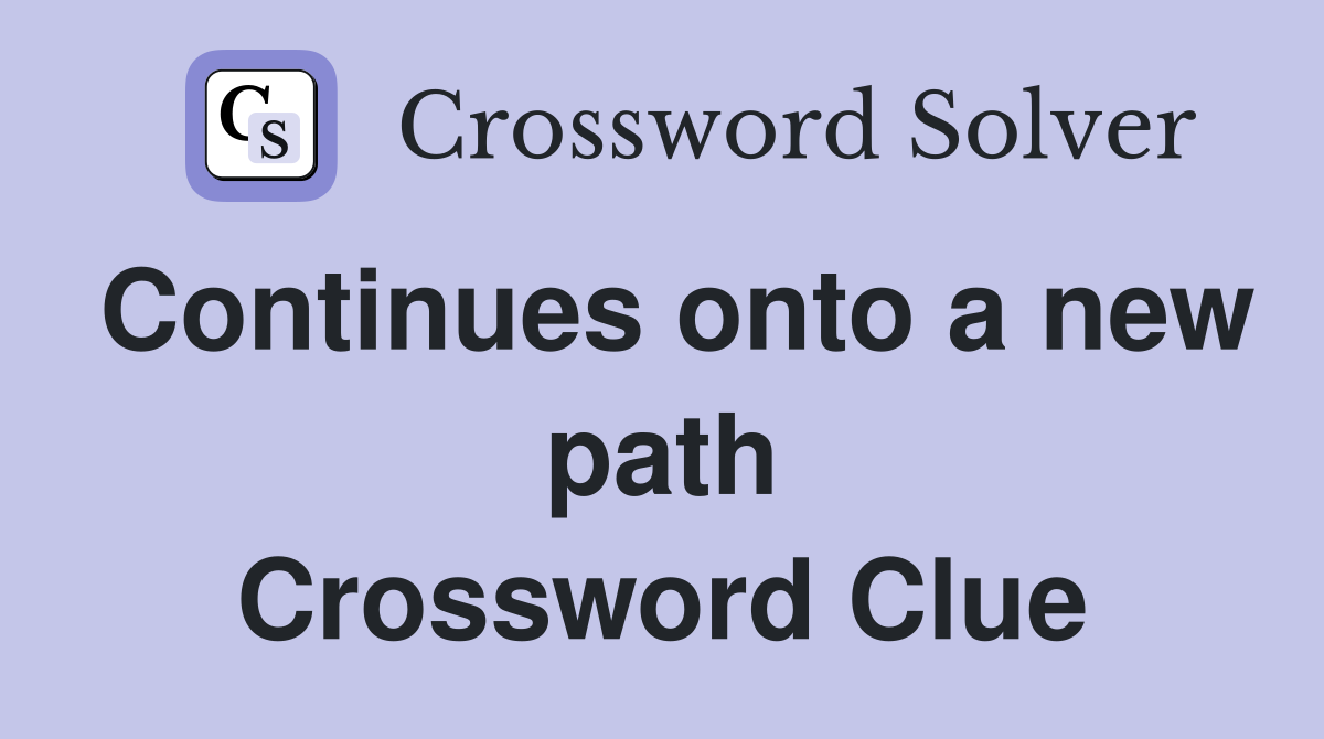Continues onto a new path Crossword Clue