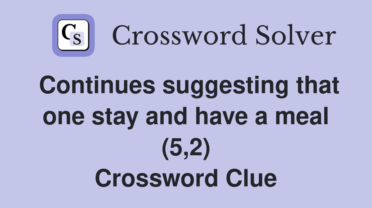 Continues suggesting that one stay and have a meal (5,2) Crossword Clue