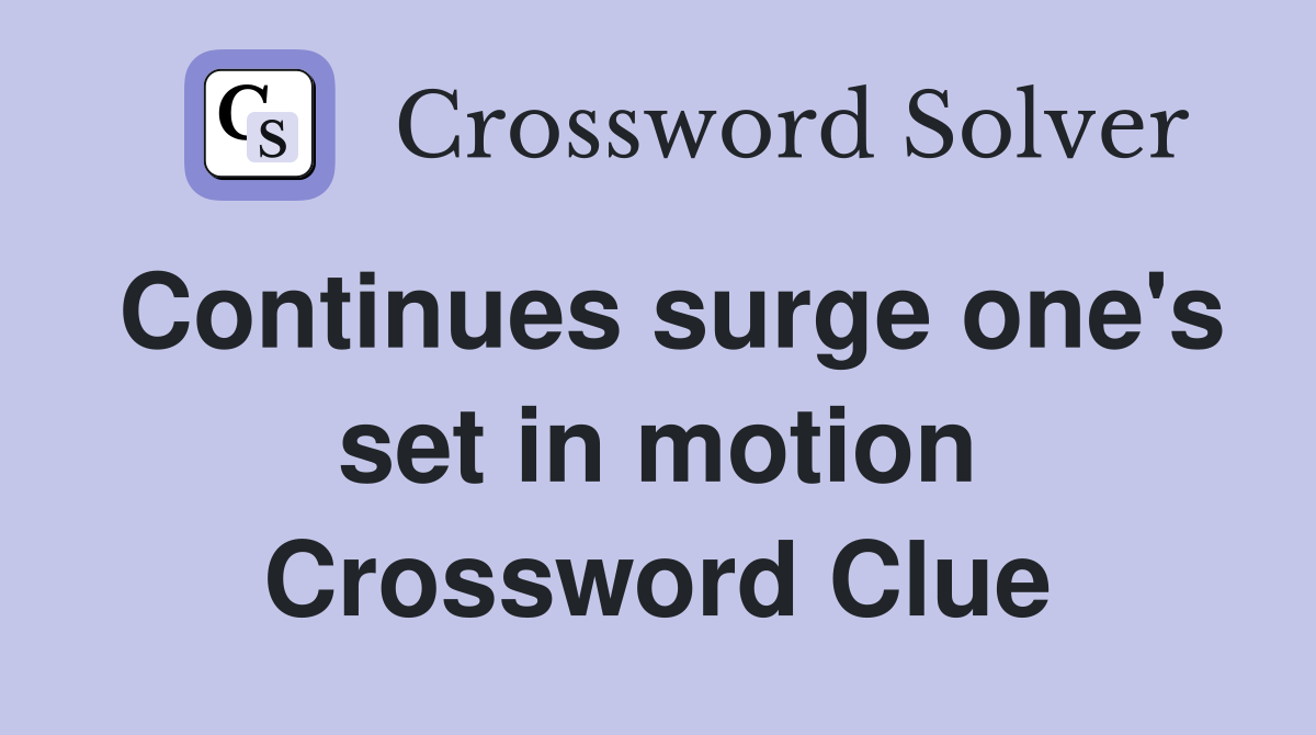 Continues surge one's set in motion Crossword Clue