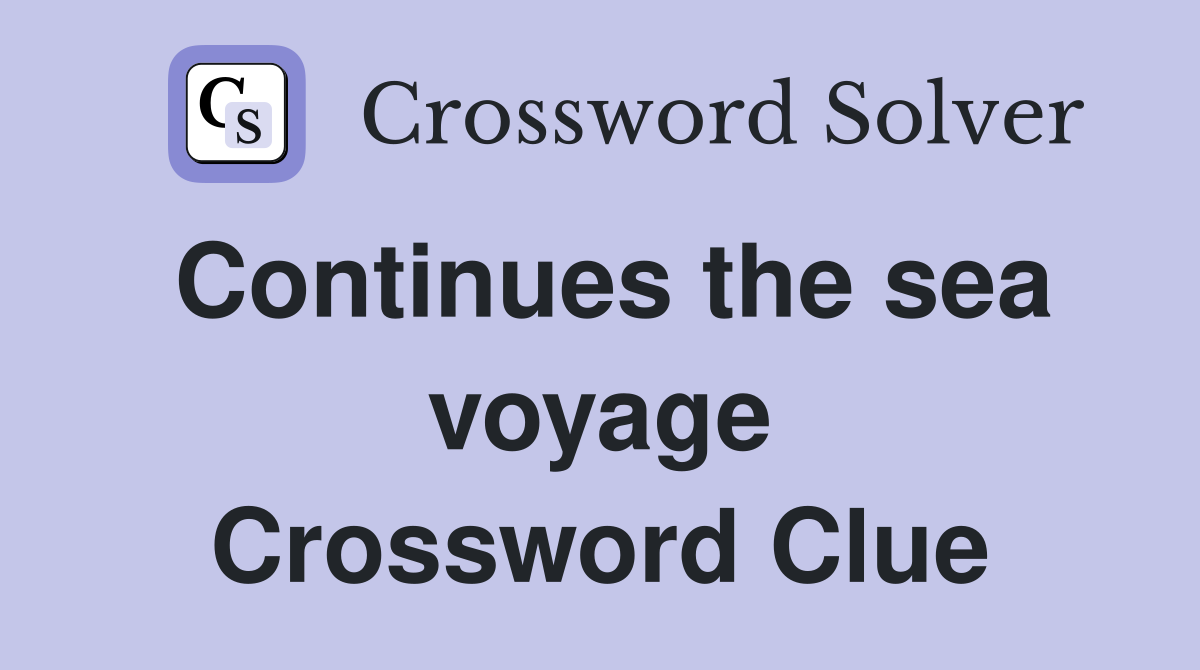 Continues the sea voyage Crossword Clue