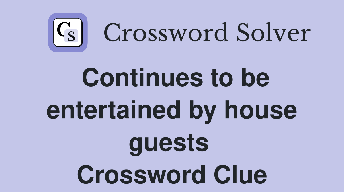 Continues to be entertained by house guests  Crossword Clue