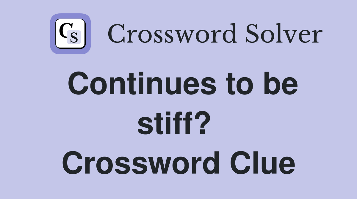 Continues to be stiff?  Crossword Clue