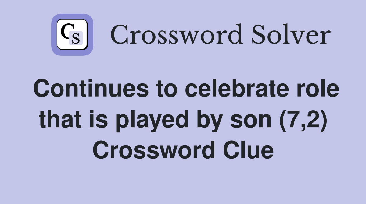 Continues to celebrate role that is played by son (7,2) Crossword Clue