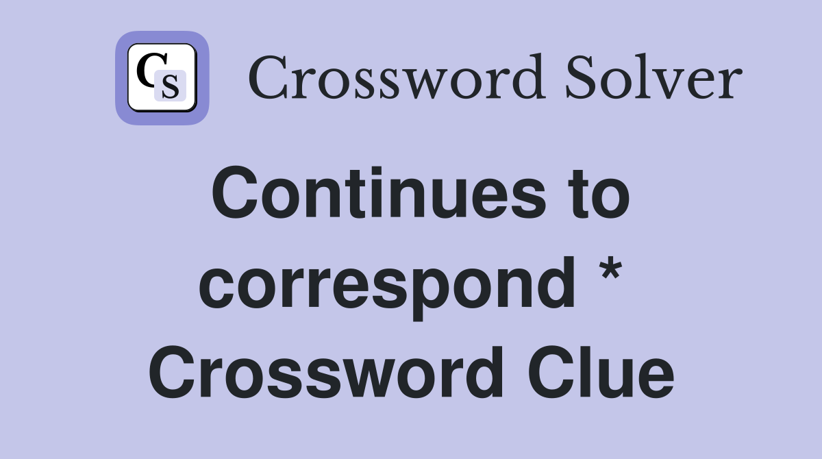 Continues to correspond * Crossword Clue