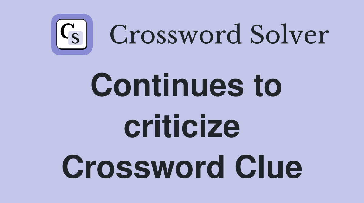 Continues to criticize Crossword Clue
