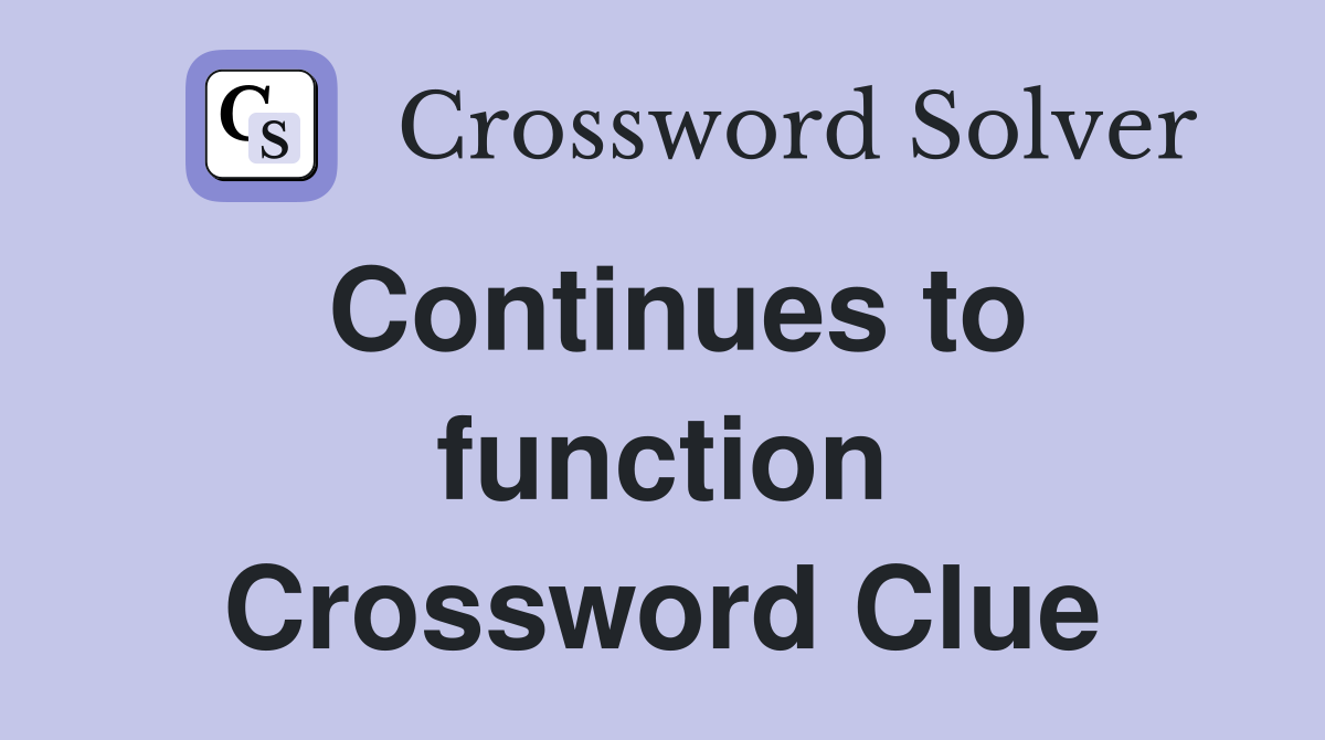 Continues to function Crossword Clue