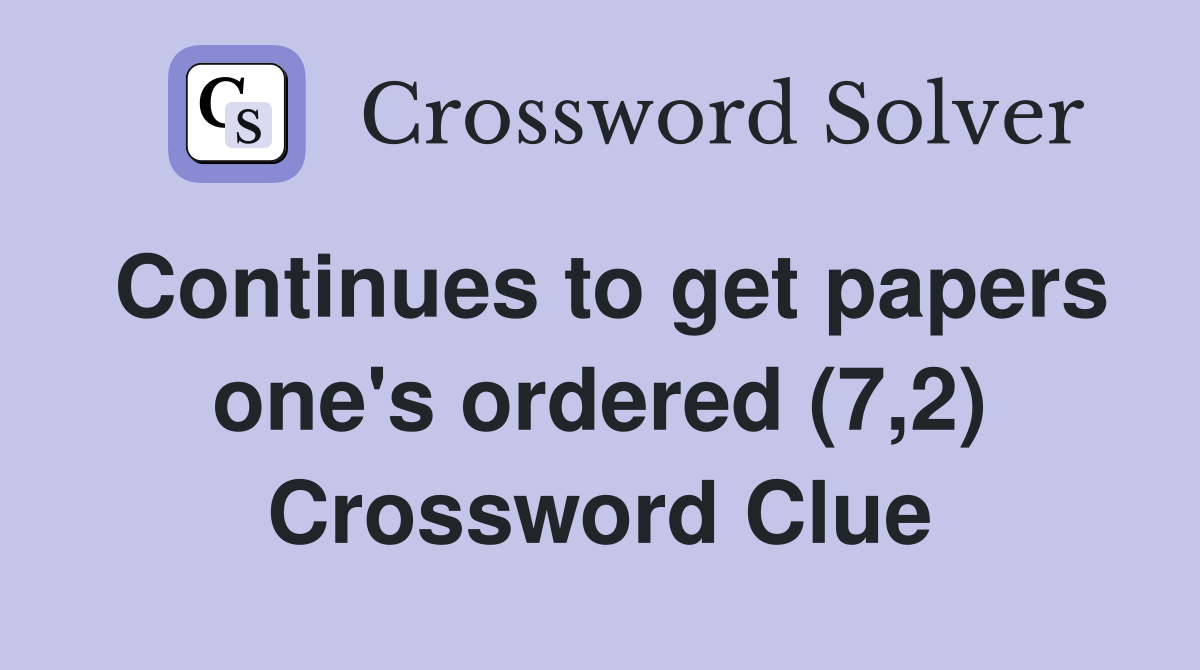 Continues to get papers one's ordered (7,2) Crossword Clue